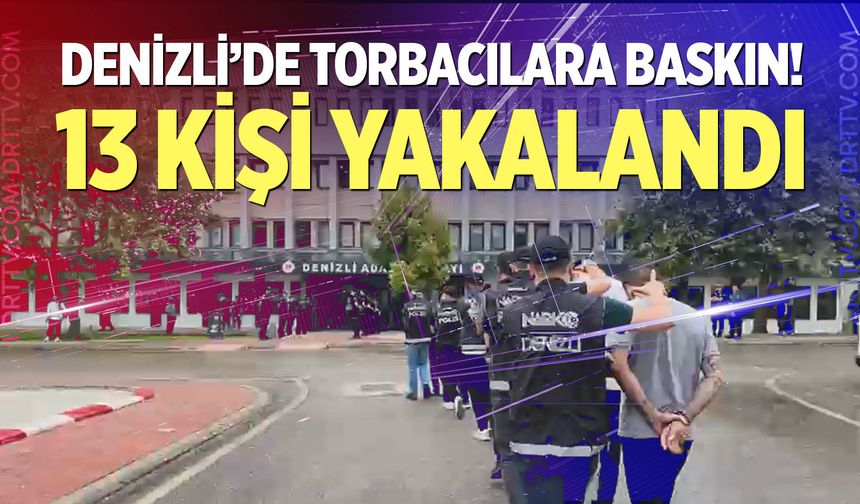 Denizli'de 13 torbacı polisin operasyonuyla yakalandı
