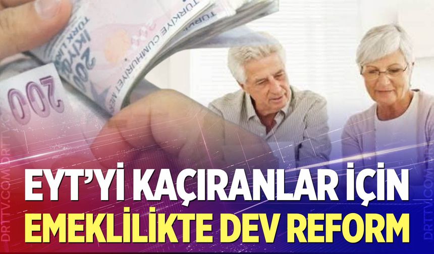EYT’yi Kaçıranlar İçin Emeklilikte Dev Reform