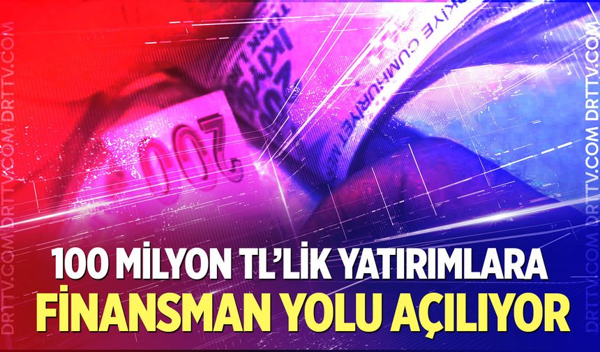 100 Milyon TL’lik Yatırımlara Finansman Yolu Açılıyor