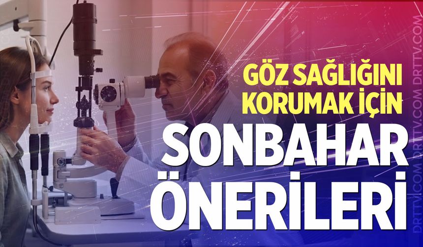 Uzmanlardan sonbahar uyarısı: Göz sağlığınıza dikkat!