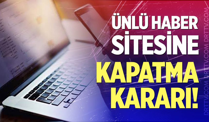 Ünlü haber sitesine kapatma kararı!