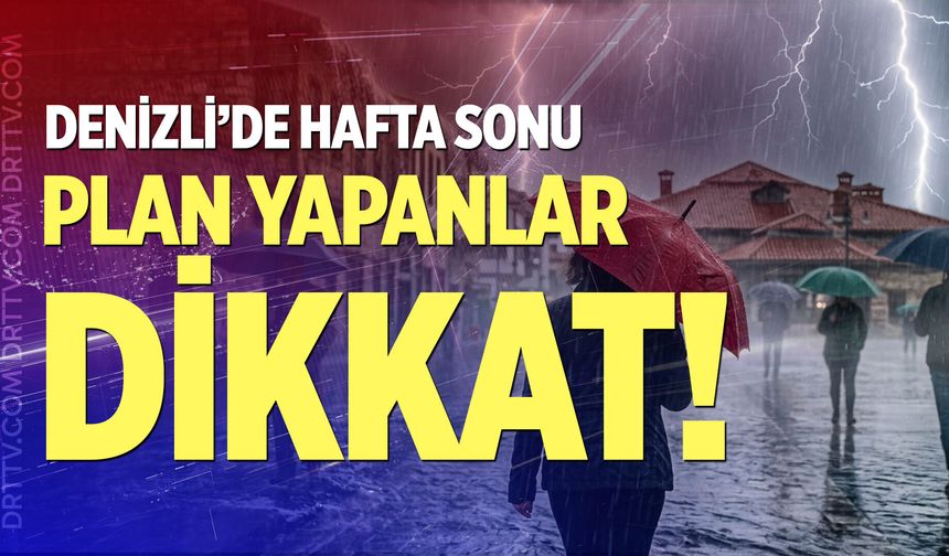 Denizli'de hava birden değişiyor! Plan yapanlar dikkat