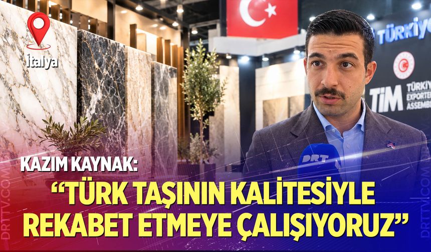Kazım Kaynak: “Türk Taşının Kalitesiyle Rekabet Etmeye Çalışıyoruz”