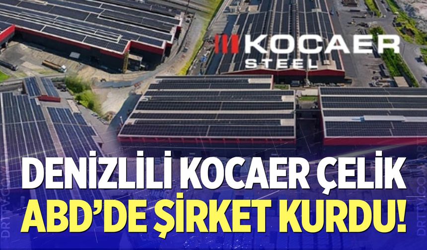 Denizlili Kocaer Çelik ABD'de Şirket Kurdu!