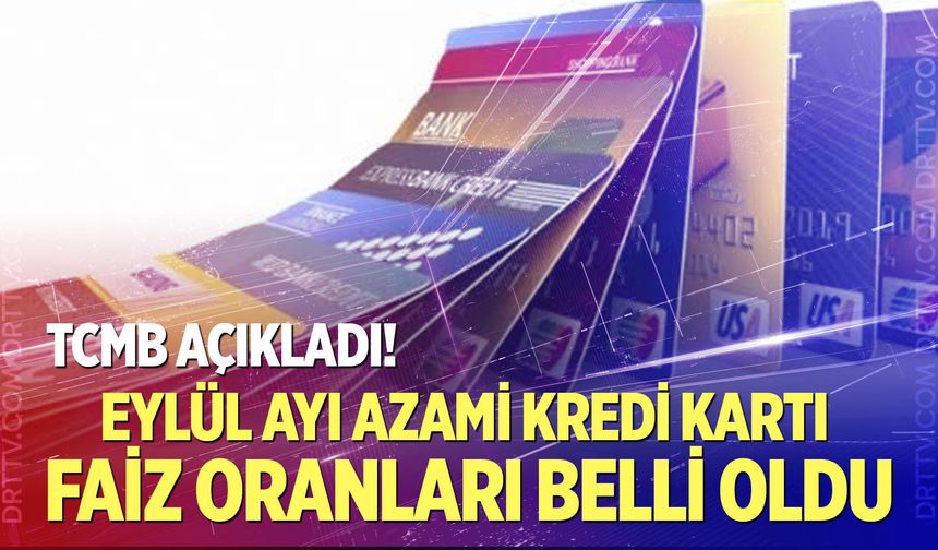 TCMB açıkladı! Eylül ayı azami kredi kartı faiz oranları belli oldu