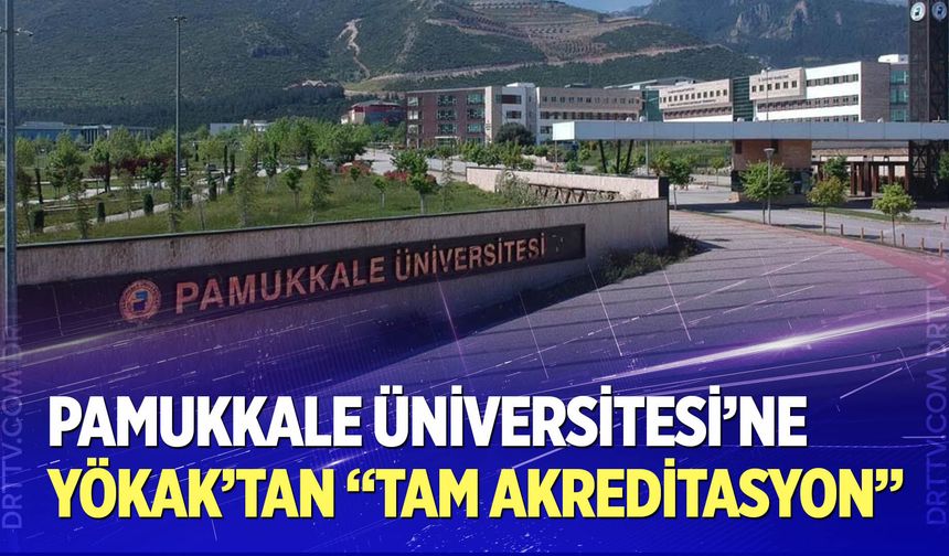 Pamukkale Üniversitesi’ne YÖKAK’tan “tam akreditasyon”