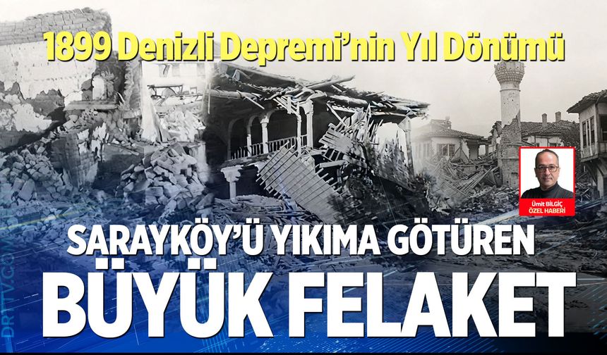 Sarayköy’ü yıkıma götüren büyük felaket