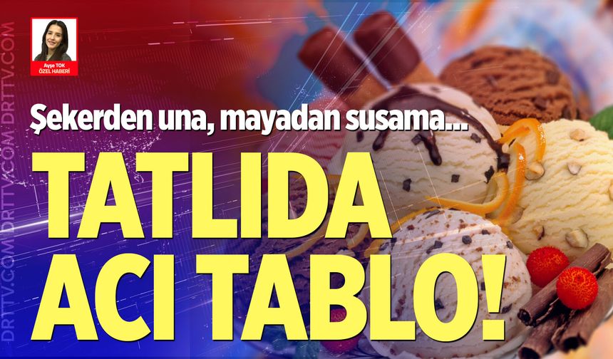 Un, şeker, maya katlandı: Tatlıda acı tablo!