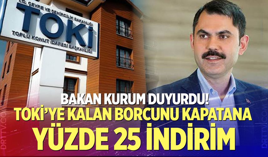 Bakan Kurum duyurdu: TOKİ’ye kalan borcunu kapatana yüzde 25 indirim