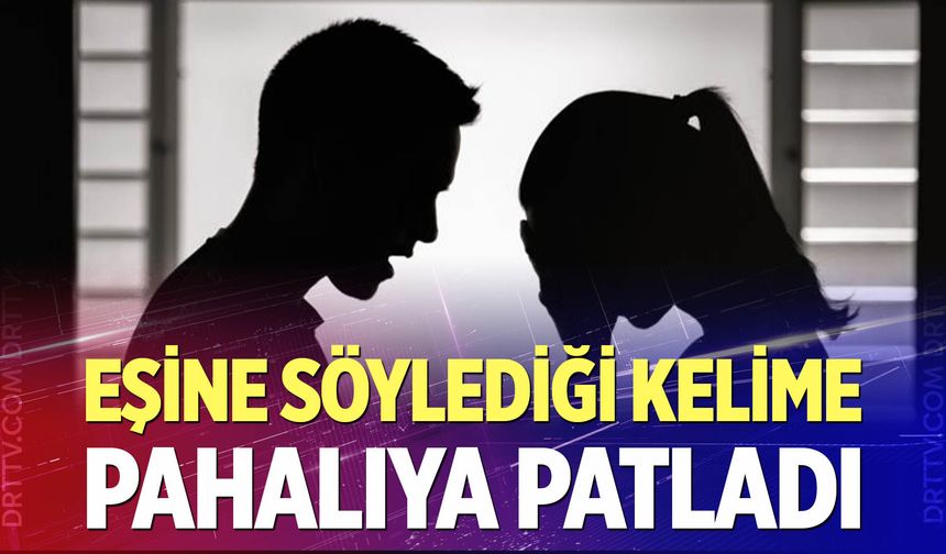 Eşine söylediği kelime pahalıya patladı