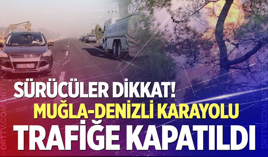 Muğla-Denizli karayolu trafiğe kapatıldı