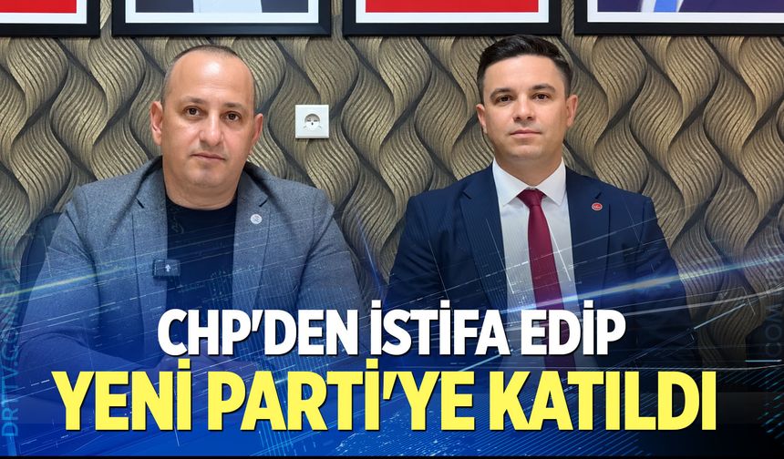 CHP'den İstifa Edip YENİ Parti'ye Katıldı