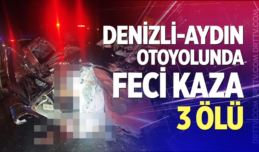 Denizli-Aydın Otoyolunda feci kaza: 3 ölü