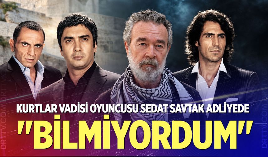 Kurtlar Vadisi Oyuncusu Sedat Savtak Adliyede: "Bilmiyordum"