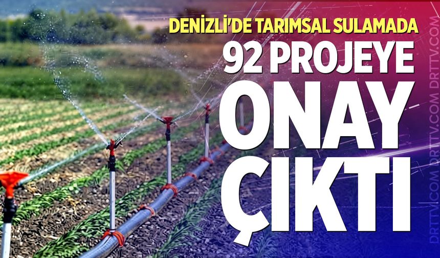 Denizli'de Tarımsal Sulamada 92 Projeye Onay Çıktı