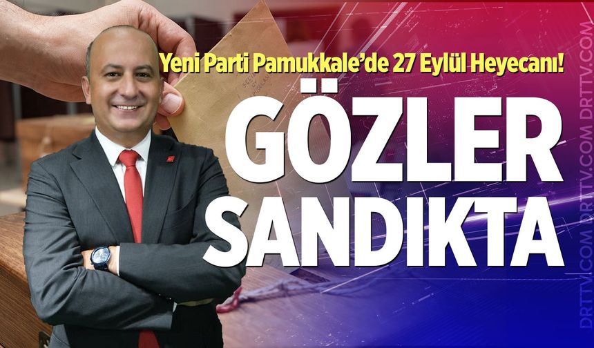 Yeni Parti Pamukkale’de 27 Eylül Heyecanı! Gözler Sandıkta