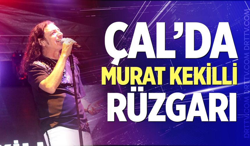 Çal’da Murat Kekilli rüzgarı