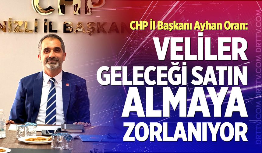 CHP İl Başkanı Oran: "Veliler Geleceği Satın Almaya Zorlanıyor"