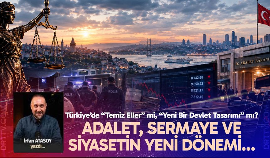 ADALET, SERMAYE VE SİYASETİN YENİ DÖNEMİ…