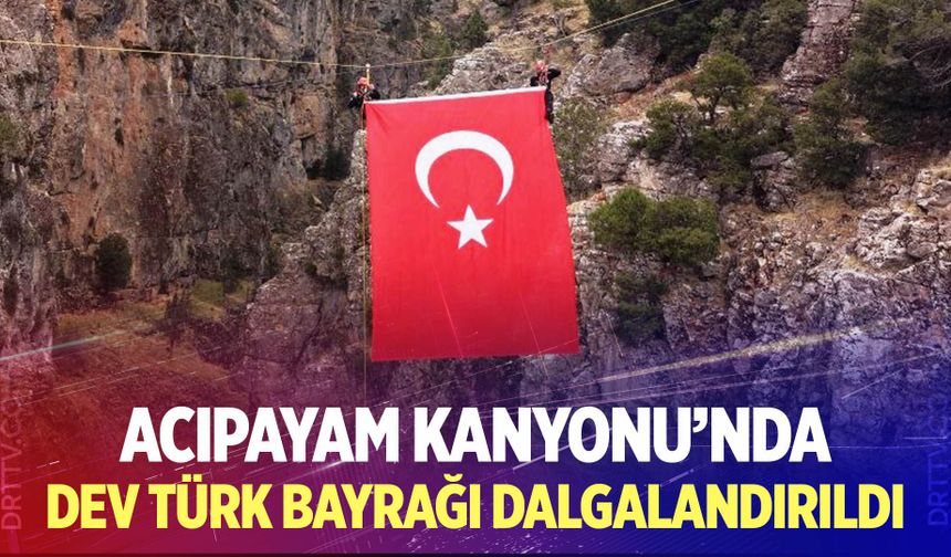 Acıpayam Kanyonu’nda Dev Türk Bayrağı Dalgalandırıldı