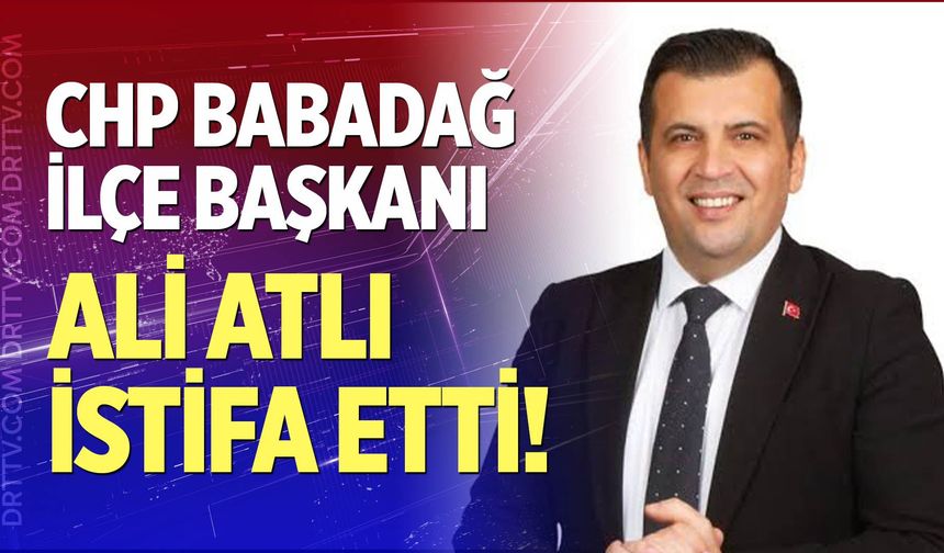 CHP Babadağ İlçe Başkanı Ali Atlı İstifa Etti