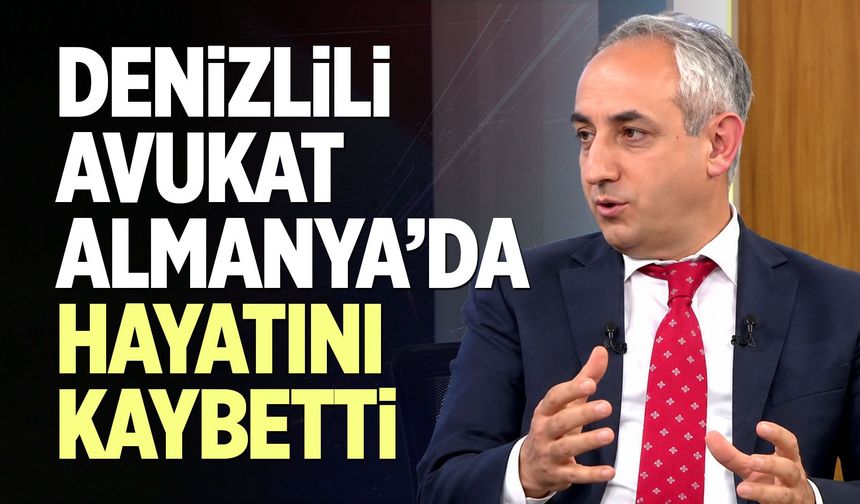 Denizlili Avukat Almanya’da Hayatını Kaybetti