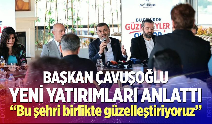 Başkan Çavuşoğlu: “Bu şehri birlikte güzelleştiriyoruz”