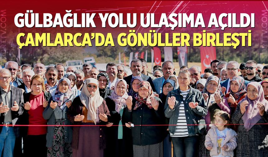 Gülbağlık Yolu Ulaşıma Açıldı, Çamlarca’da Gönüller Birleşti