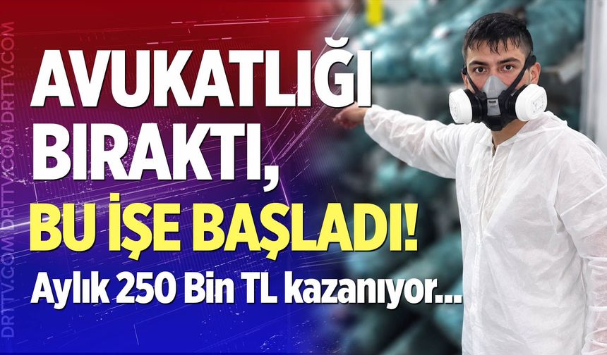 Avukatlığı bırakıp bu işe başladı! 30 bin lira yerine 250 bin lira kazanıyor