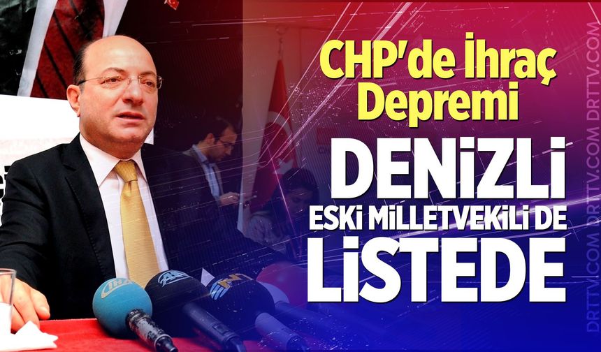 CHP'de İhraç Depremi: Denizli Eski Milletvekili De Listede