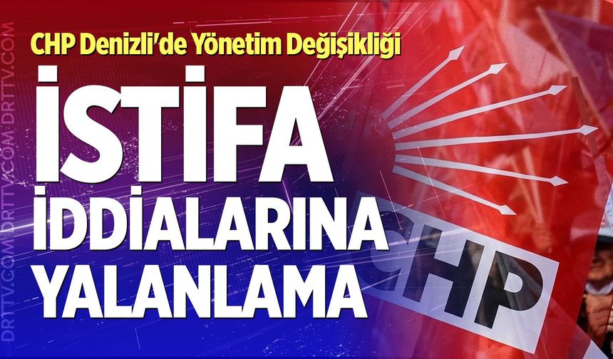 CHP Denizli'de Yönetim Değişikliği: İstifa İddialarına Yalanlama