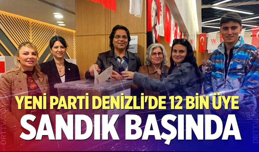 YENİ Parti Denizli'de 12 Bin Üye Sandık Başında
