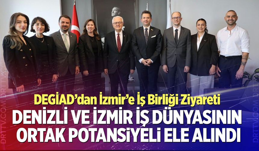 Denizli Ve İzmir İş Dünyasının Ortak Potansiyeli Ele Alındı