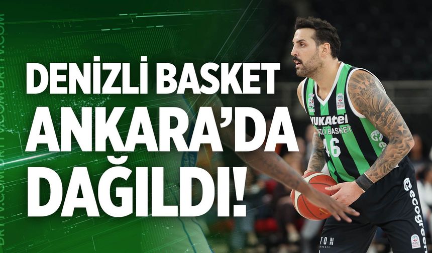 Yukatel Denizli Basket Ankara’da dağıldı!