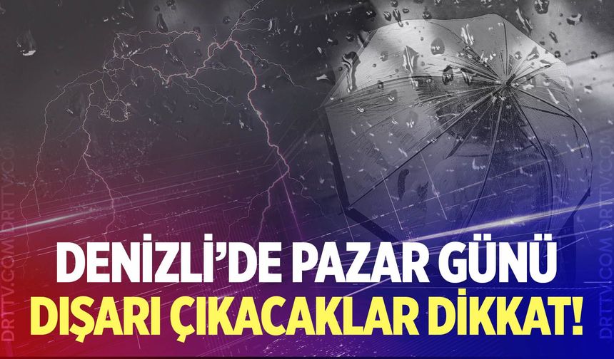 Denizli'de pazar günü dışarı çıkacaklar dikkat!