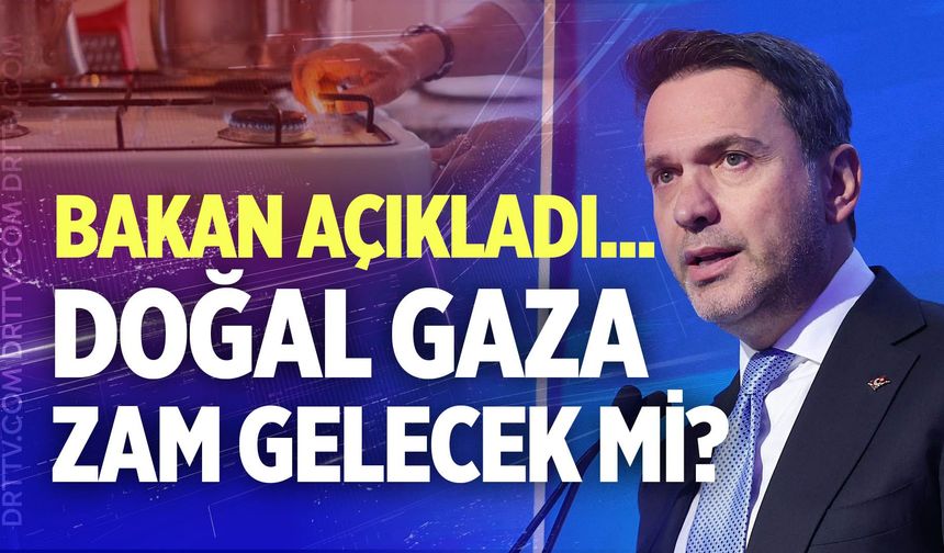 Doğal gaza zam gelecek mi? Bakan Bayraktar açıkladı…