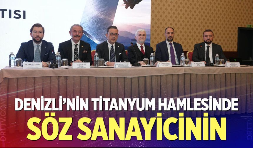 Denizli’nin Titanyum Hamlesinde Söz Sanayicinin