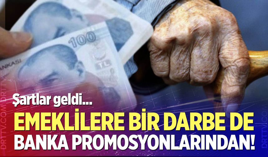 Emeklilere bir darbe de banka promosyonlarından