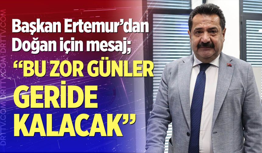 Ali Rıza Ertemur’dan Mesaj: “Bu Zor Günler Geride Kalacak”