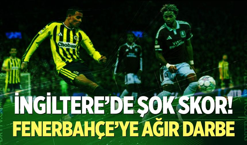 Fenerbahçe’ye İngiltere’de Ağır Darbe