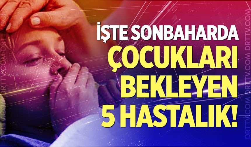 İşte sonbaharda çocukları bekleyen 5 hastalık