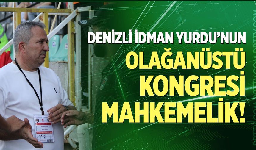 Denizli İdman Yurdu'nun olağanüstü kongresi mahkemelik!