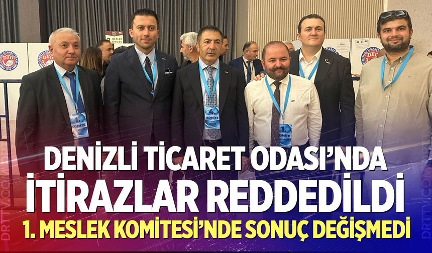 Denizli Ticaret Odası’nda İtirazlar Reddedildi: 1. Meslek Komitesi’nde Sonuç Değişmedi