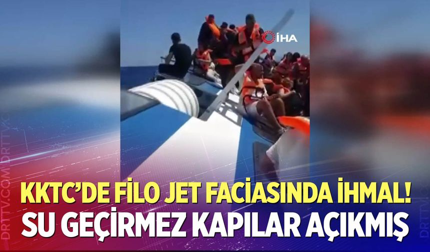 KKTC’de Filo Jet faciasında ihmal: Su geçirmez kapılar açıkmış