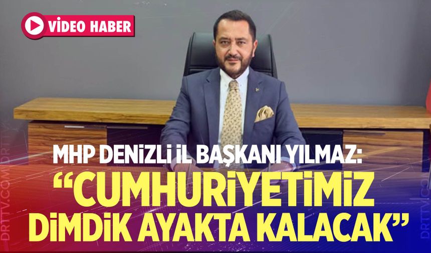 Yılmaz: “Cumhuriyetimiz Dimdik Ayakta Kalacak”