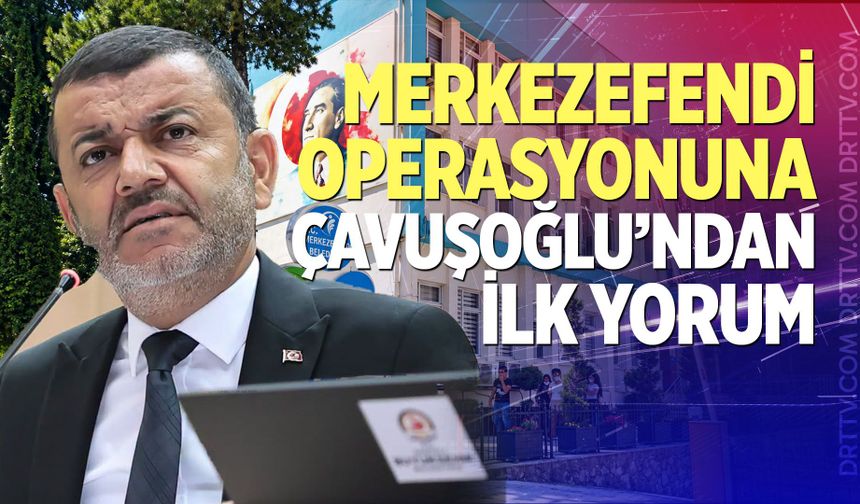 Merkezefendi Operasyonuna Çavuşoğlu’ndan İlk Yorum