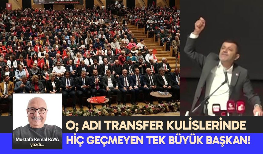 O; ADI TRANSFER KULİSLERİNDE HİÇ GEÇMEYEN TEK BÜYÜK BAŞKAN!