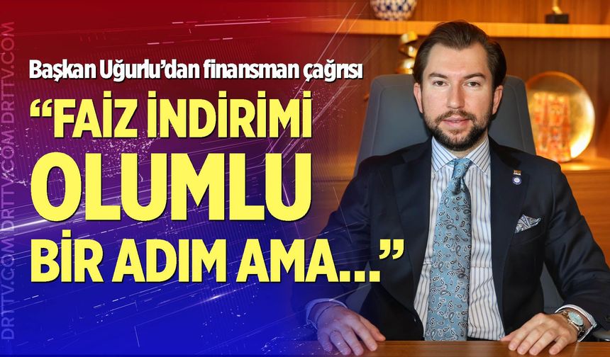 DENİB Başkanı Uğurlu: Faiz İndirimi Olumlu Bir Adım Ama…