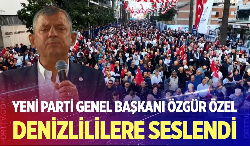 Yeni Parti Genel Başkanı Özgür Özel Denizlililere Seslendi
