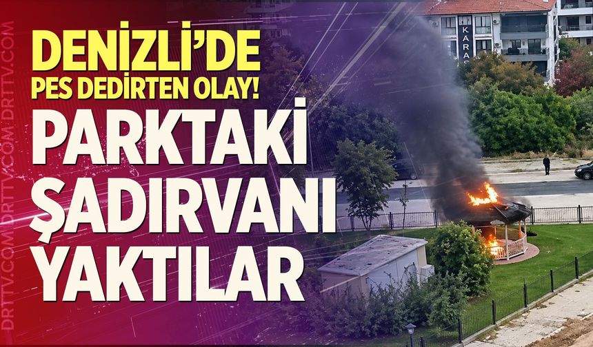 Denizli’de Pes Dedirten Olay! Parktaki Şadırvanı Yaktılar
